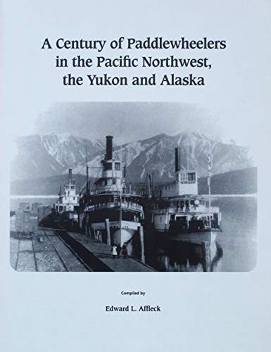 A century of paddlewheelers in the Pacific Northwest, the Yukon and Alaska /