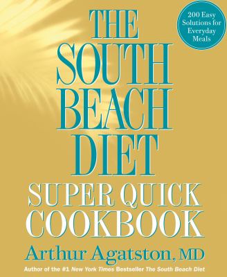 The South Beach diet super quick cookbook : 200 easy solutions for everyday meals /