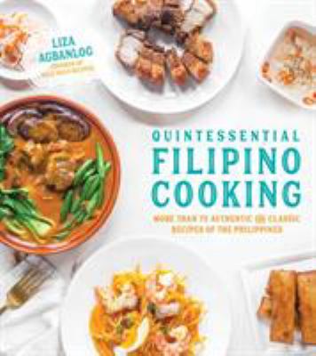 Quintessential Filipino cooking : more than 75 authentic and classic recipes of the Philippines / Liza Agbanlog, founder of Salu Salo Recipes ; [photography by Allie Lehman]