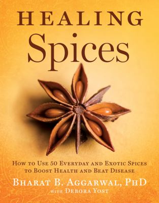 Healing spices : how to use 50 everyday and exotic spices to boost health and beat disease /
