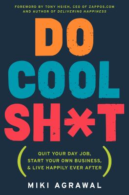 Do cool sh*t : quit your day job, start your own business, and live happily ever after /
