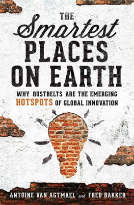 The smartest places on Earth : why rustbelts are the emerging hotspots of global innovation /