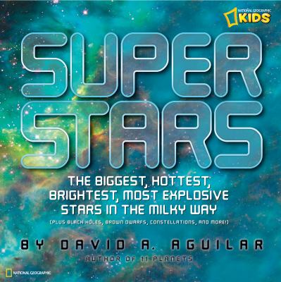 Super stars : the biggest, hottest, brightest, most explosive stars in the Milky Way /