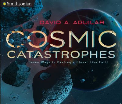 Cosmic catastrophes : seven ways to destroy a planet like earth /