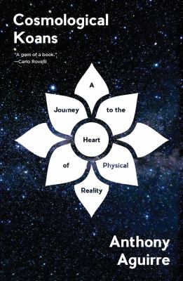 Cosmological Koans : a journey to the heart of physical reality /