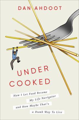 Undercooked : how I let food become my life navigator and how maybe that's a dumb way to live /
