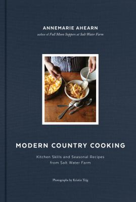 Modern country cooking : kitchen skills and seasonal recipes from Salt Water Farm /