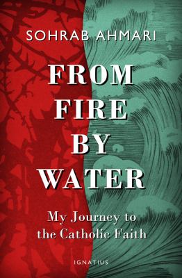 From fire, by water : my journey to the Catholic faith /