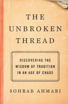 The unbroken thread : discovering the wisdom of tradition in an age of chaos /
