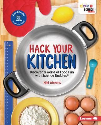 Hack your kitchen : discover a world of food fun with Science Buddies /