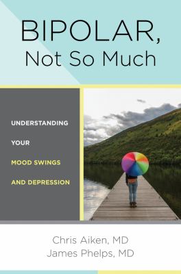 Bipolar, not so much : understanding your mood swings and depression /
