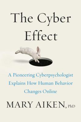 The cyber effect : a pioneering cyberpsychologist explains how human behavior changes online /