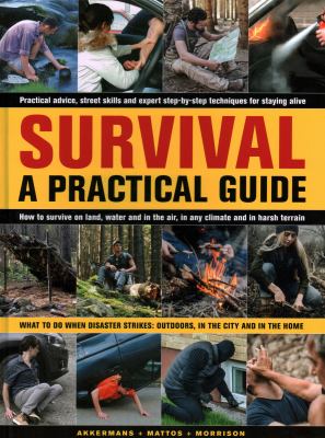 Survival : a practical guide : what to do when disaster strikes : outdoors, in the city and in the home /
