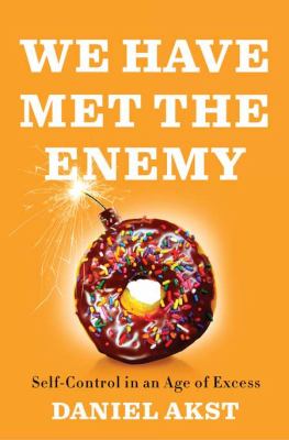 We have met the enemy : self-control in an age of excess /