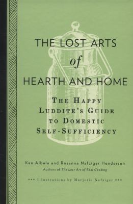The lost arts of hearth and home : the happy luddite's guide to self-sufficiency /