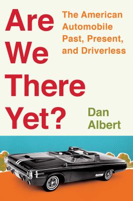 Are we there yet? : the American automobile, past, present, and driverless /