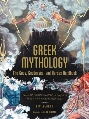 Greek mythology : the gods, goddesses, and heroes handbook : from Aphrodite to Zeus, a profile of who's who in Greek mythology /