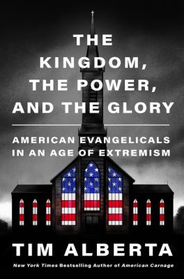 The kingdom, the power, and the glory : American evangelicals in an age of extremism /