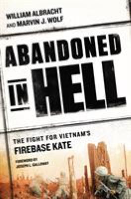 Abandoned in hell : the fight for Vietnam's Fire Base Kate /