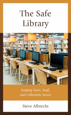 The safe library : keeping users, staff, and collections secure /