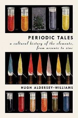 Periodic tales : a cultural history of the elements, from Arsenic to Zinc /