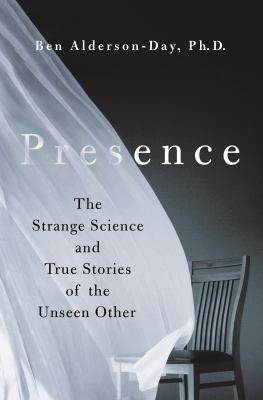 Presence : the strange science and true stories of the unseen other /