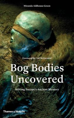 Bog bodies uncovered : solving Europe's ancient mystery /