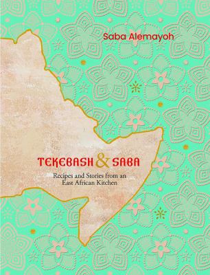 Tekebash & Saba : recipes and stories from an East African kitchen /