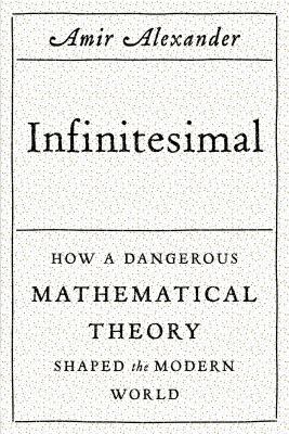 Infinitesimal : how a dangerous mathematical theory shaped the modern world /