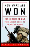 How wars are won : the 13 rules of war-- from ancient Greece to the war on terror /
