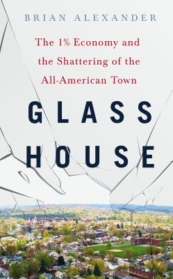 Glass house : the 1% economy and the shattering of the all-American town /