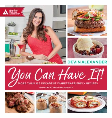 You can have it! : more than 125 decadent diabetes-friendly recipes /