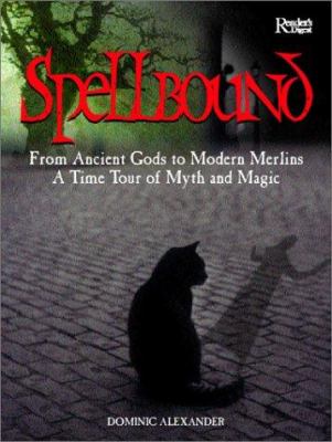 Spellbound, from ancient gods to modern Merlins : a time tour of myth and magic /