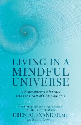 Living in a mindful universe : a neurosurgeon's journey into the heart of consciousness /