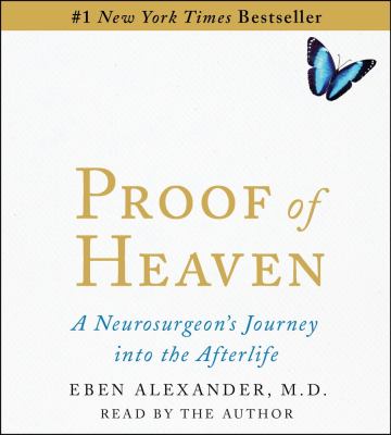 Proof of heaven [compact disc, unabridged] : a neurosurgeon's journey into the afterlife /