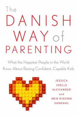 The Danish way of parenting : what the happiest people in the world know about raising confident, capable kids /
