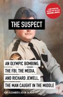 The suspect : an Olympic bombing, the FBI, the media, and Richard Jewell, the man caught in the middle /