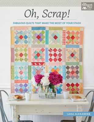 Oh, scrap! : fabulous quilts that make the most of your stash /