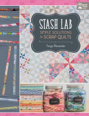 Stash lab : simple solutions for scrap quilts /