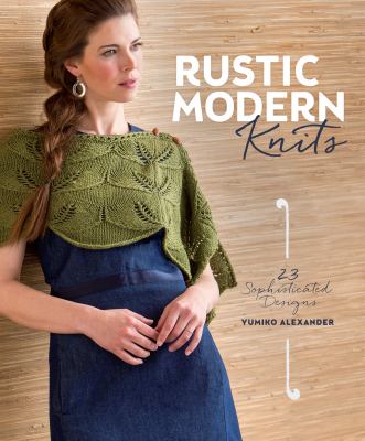 Rustic modern knits : 23 sophisticated designs /
