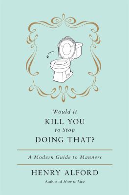Would it kill you to stop doing that? : a modern guide to manners /