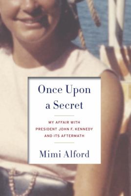 Once upon a secret : my affair with President John F. Kennedy and its aftermath /