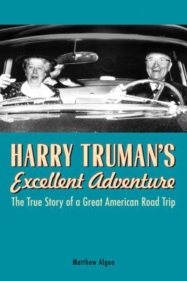 Harry Truman's excellent adventure : the true story of a great American road trip /