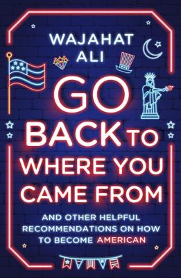 Go back to where you came from : and other helpful recommendations on how to become American /