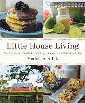 Little house living : the make-your-own guide to a frugal, simple, and self-sufficient life /