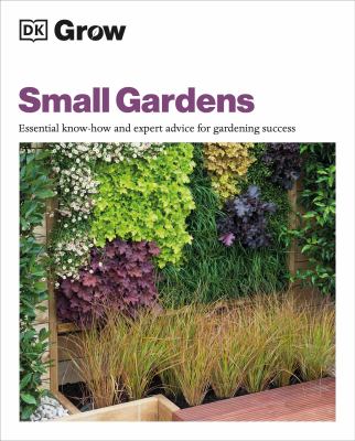 Small gardens : essential know-how and expert advice for gardening success /