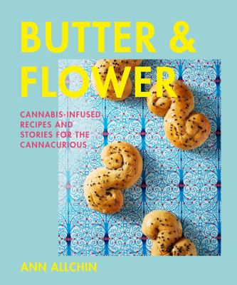 Butter & flower : cannabis-infused recipes and stories for the cannacurious /