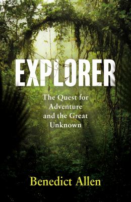 Explorer : the quest for adventure and the great unknown /