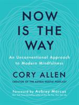 Now is the way : an unconventional approach to modern mindfulness /