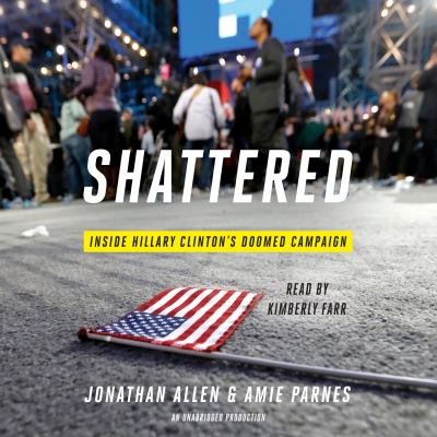 Shattered [compact disc, unabridged] : inside Hillary Clinton's doomed campaign /